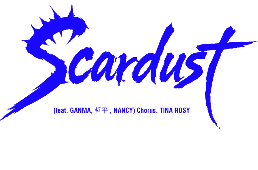 Scardust (feat. GANMA, 哲平, NANCY) Chorus. TINA ROSY